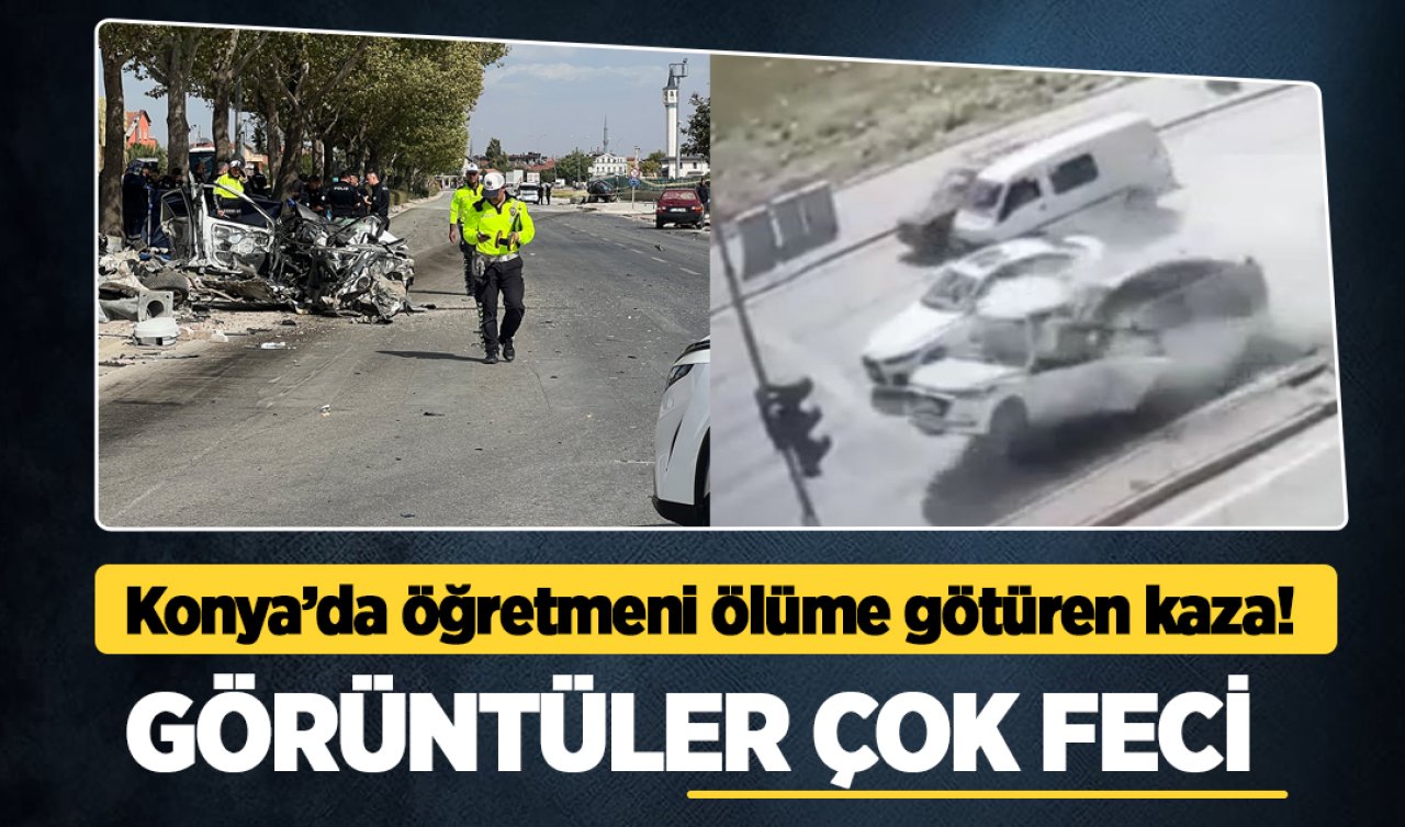 Konya’da öğretmeni ölüme götüren kaza! GÖRÜNTÜLER ÇOK FECİ 