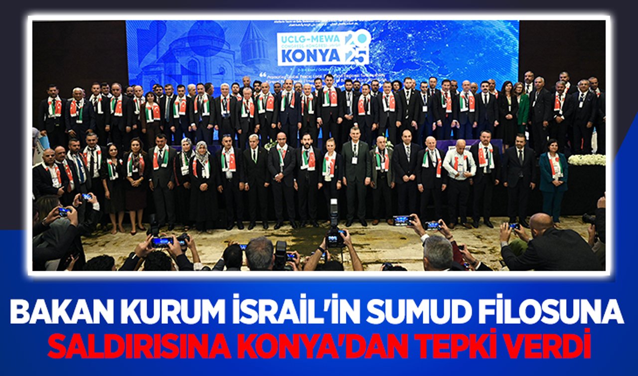  Bakan Kurum İsrail’in Sumud filosuna saldırısına Konya’dan tepki verdi