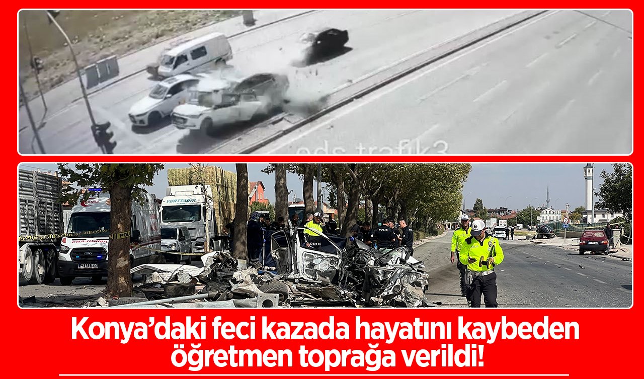 Konya’daki feci kazada hayatını kaybeden öğretmen toprağa verildi!
