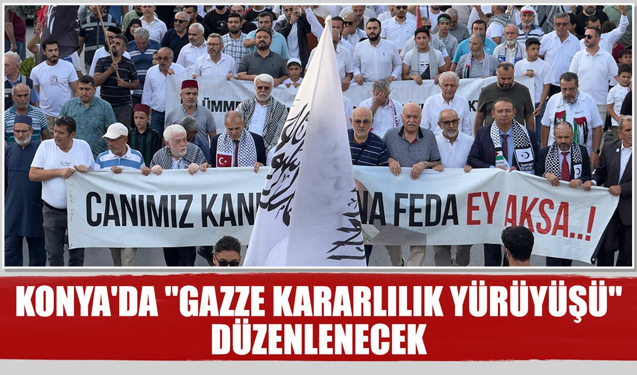 Konya’da “Gazze Kararlılık Yürüyüşü’’ düzenlenecek