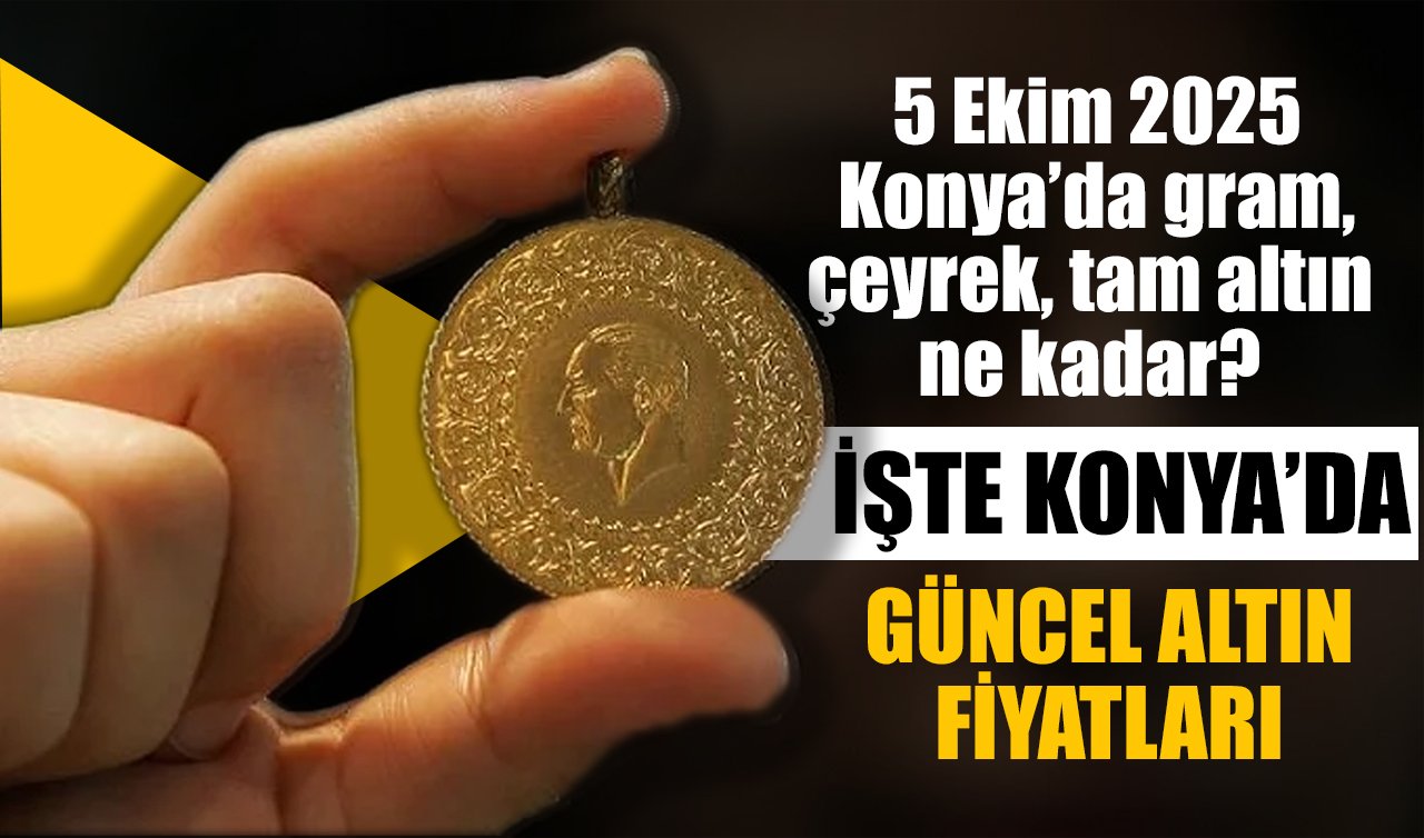 CANLI ALTIN FİYATLARI | Bugün Konya’da altın fiyatları: 5 Ekim 2025 Konya’da gram, çeyrek, tam altın ne kadar? Gram altın düştü mü?