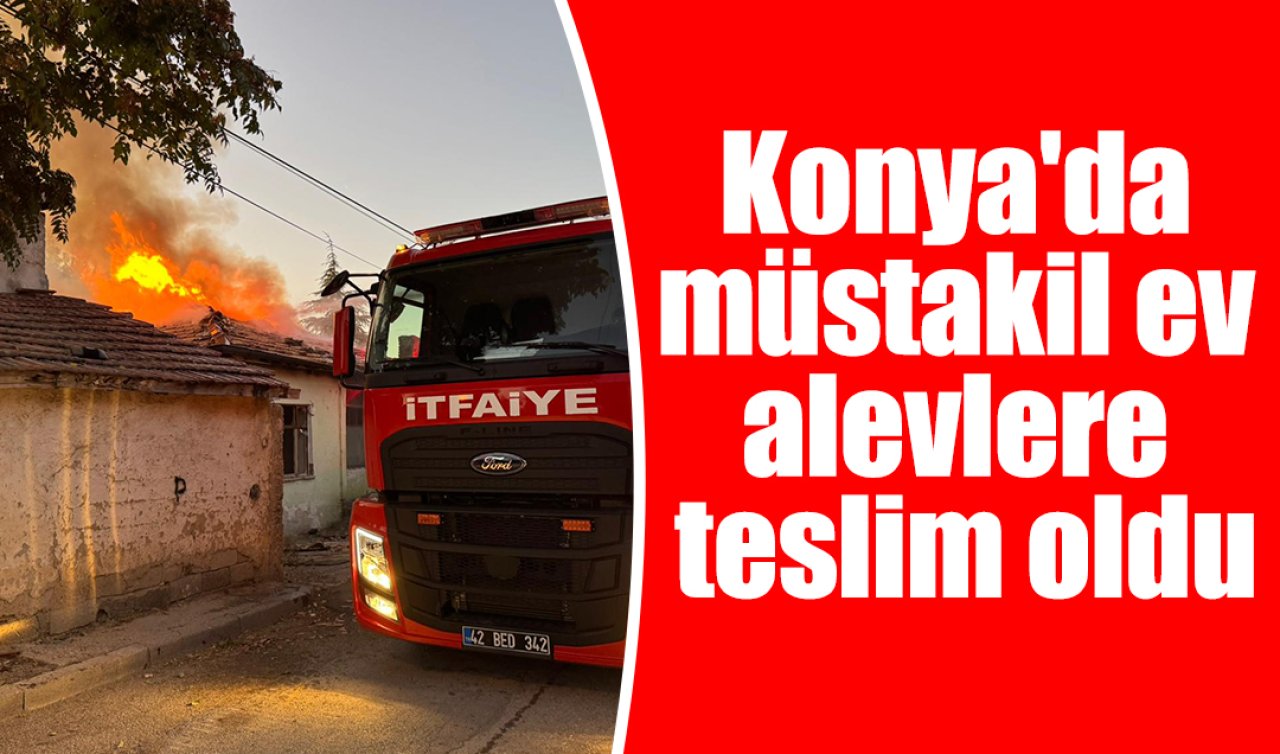 Konya’da müstakil ev alevlere teslim oldu