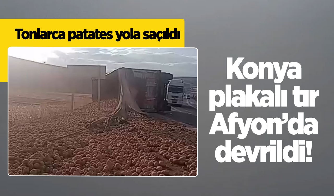 Konya plakalı tır Afyon’da devrildi! Tonlarca patates yola saçıldı