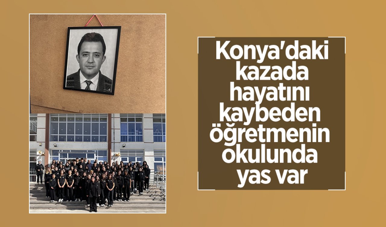  Konya’daki kazada hayatını kaybeden öğretmenin okulunda yas var