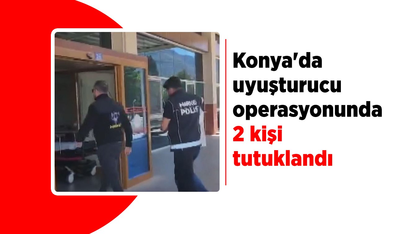  Konya’da uyuşturucu operasyonunda 2 kişi tutuklandı