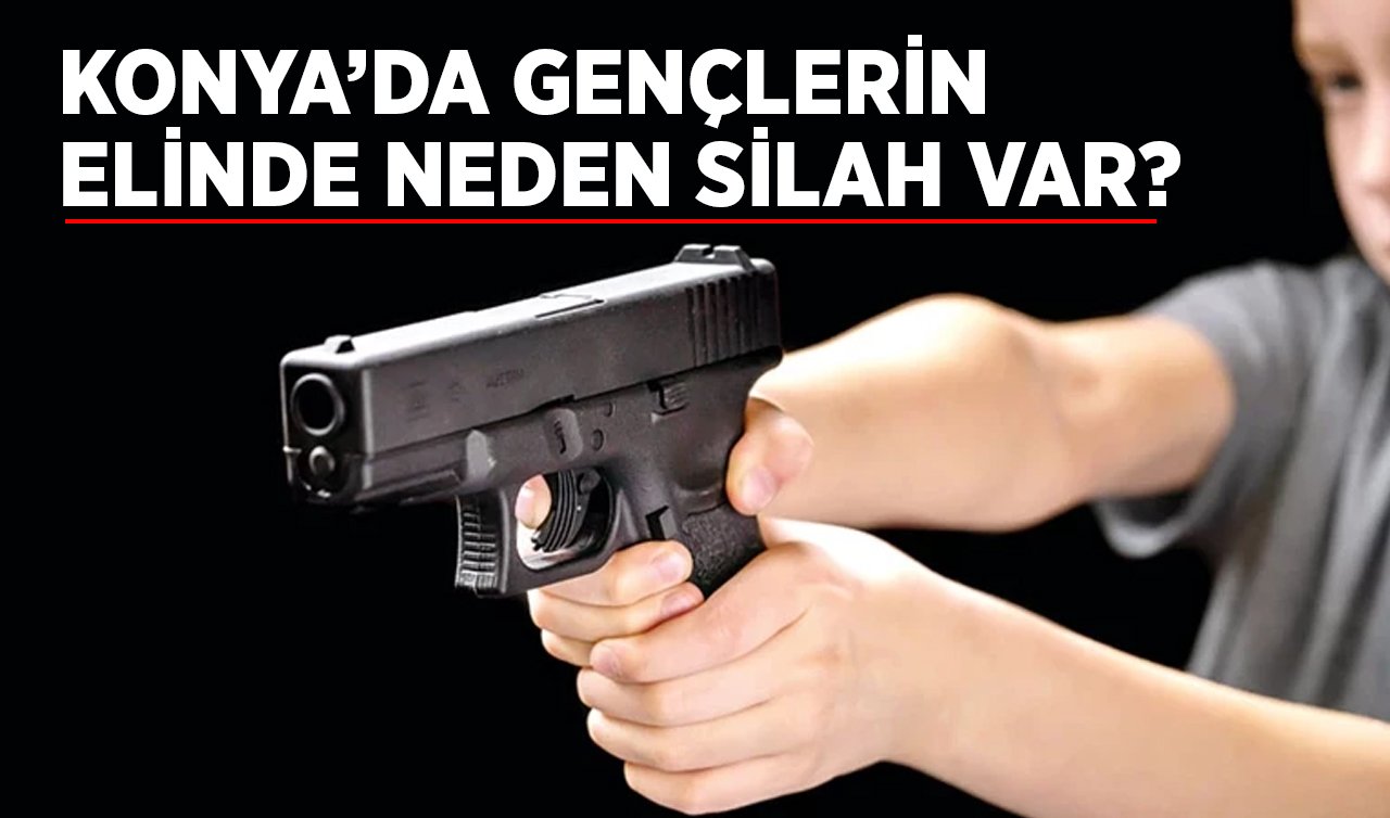 Konya’da gençlerin elinde neden silah var?