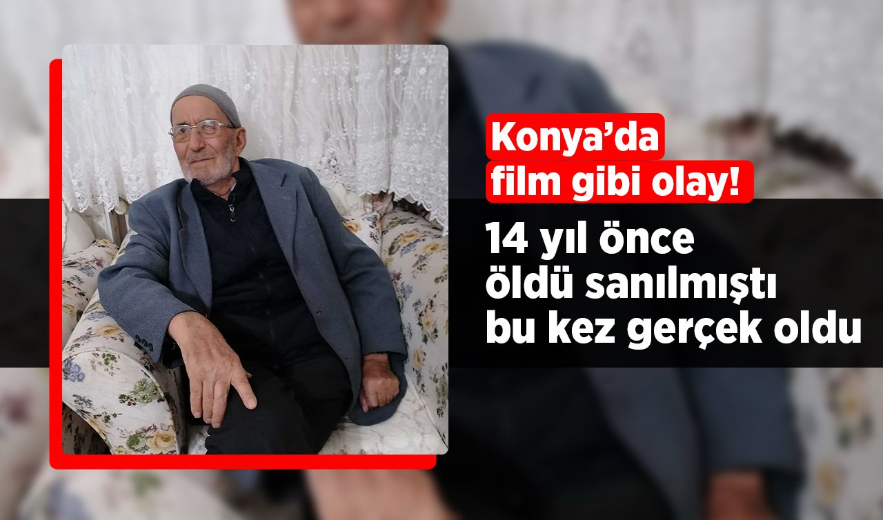 Konya’da film gibi olay! 14 yıl önce öldü sanılmıştı bu kez gerçek oldu