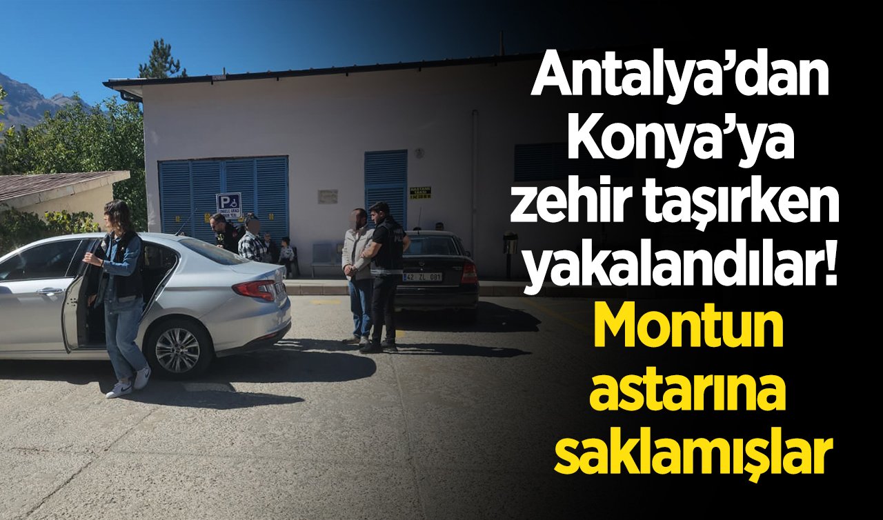 Antalya’dan Konya’ya zehir taşırken yakalandılar! Montun astarına saklamışlar