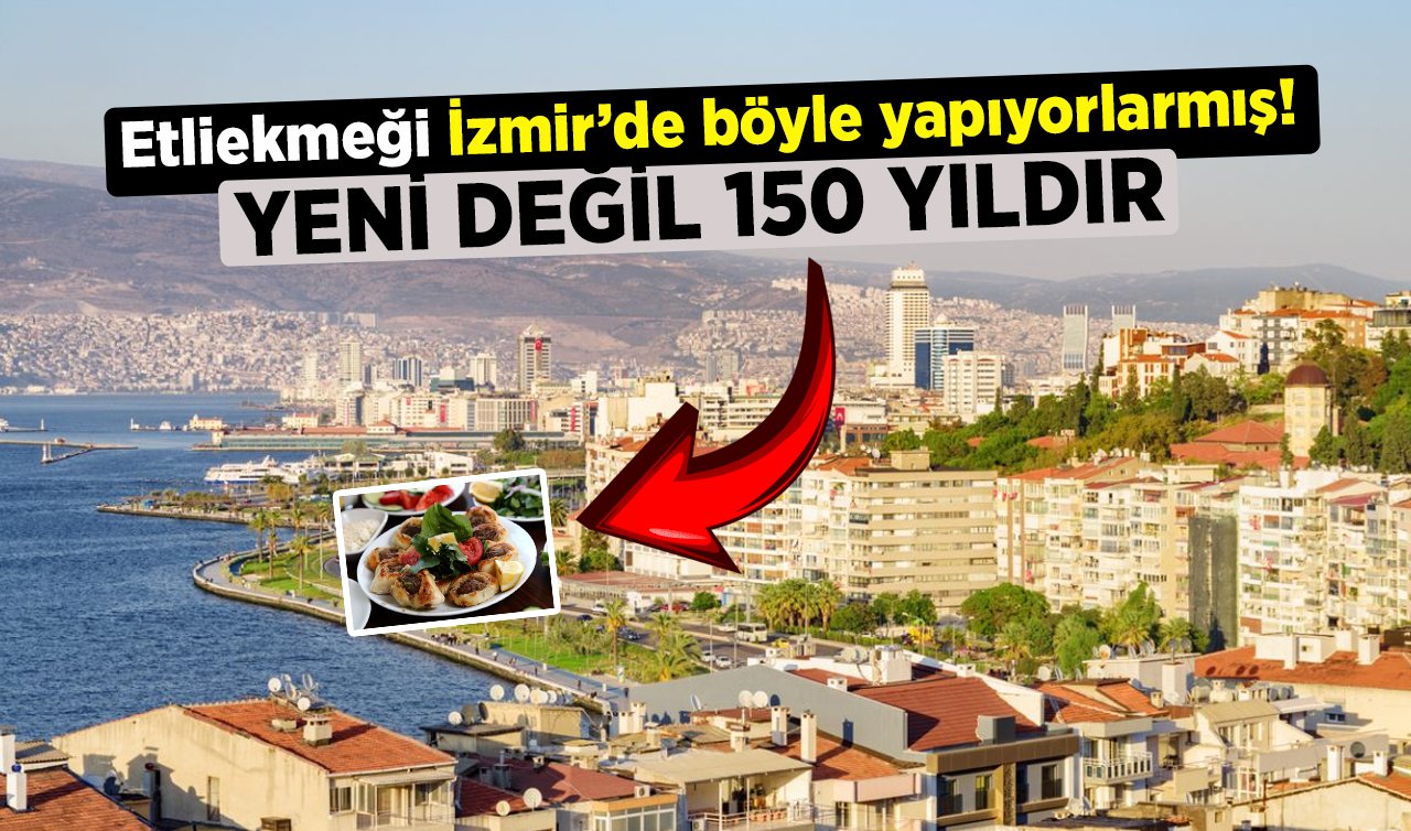 Etliekmeği İzmir’de böyle yapıyorlarmış! Yeni değil 150 yıldır 