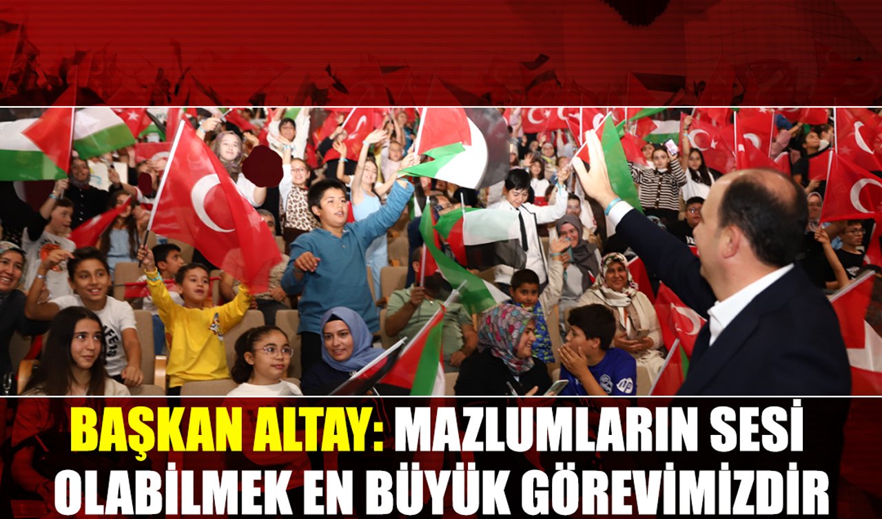 Başkan Altay: Mazlumların sesi olabilmek en büyük görevimizdir