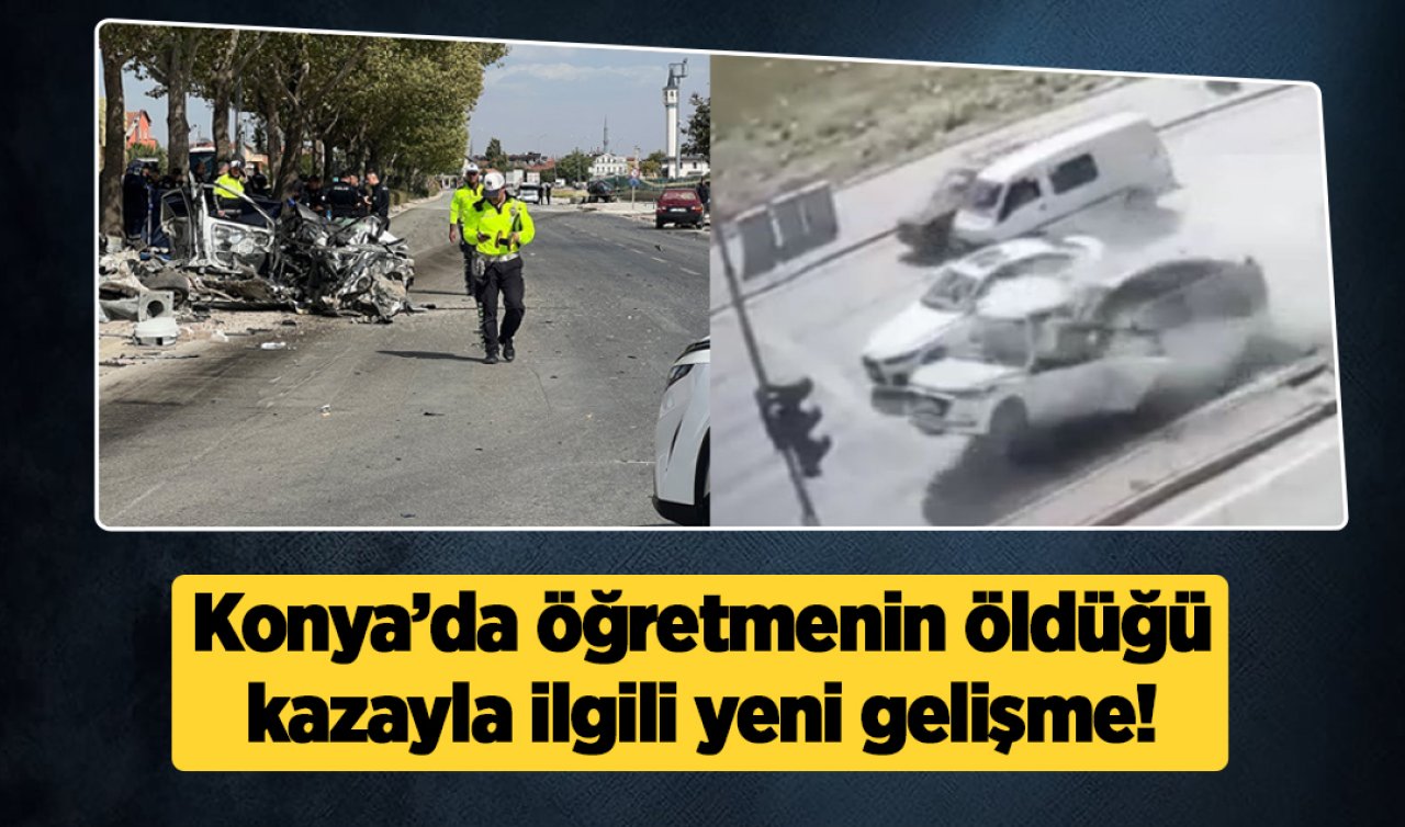 Konya’da öğretmenin öldüğü kazayla ilgili yeni gelişme!