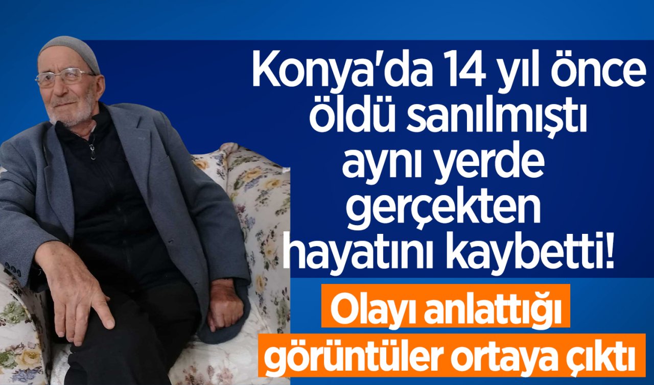 Konya’da 14 yıl önce öldü sanılmıştı aynı yerde gerçekten hayatını kaybetti! Olayı anlattığı görüntüler ortaya çıktı