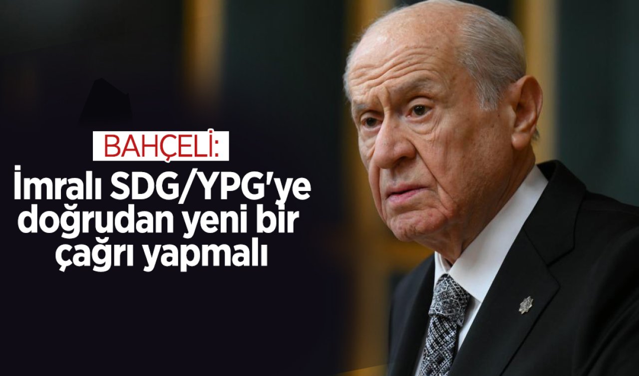  MHP Genel Başkanı Bahçeli: İmralı SDG/YPG’ye doğrudan yeni bir çağrı yapmalı