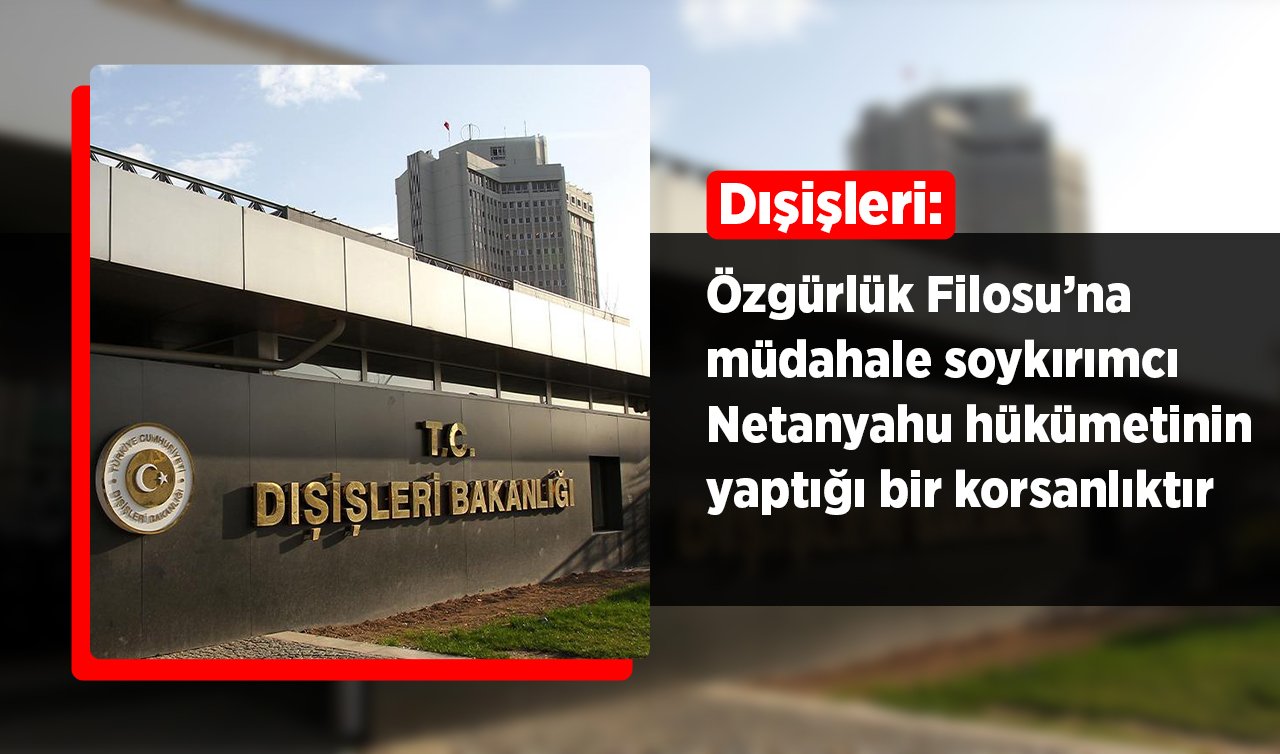 Dışişleri: Özgürlük Filosu’na müdahale soykırımcı Netanyahu hükümetinin yaptığı bir korsanlıktır