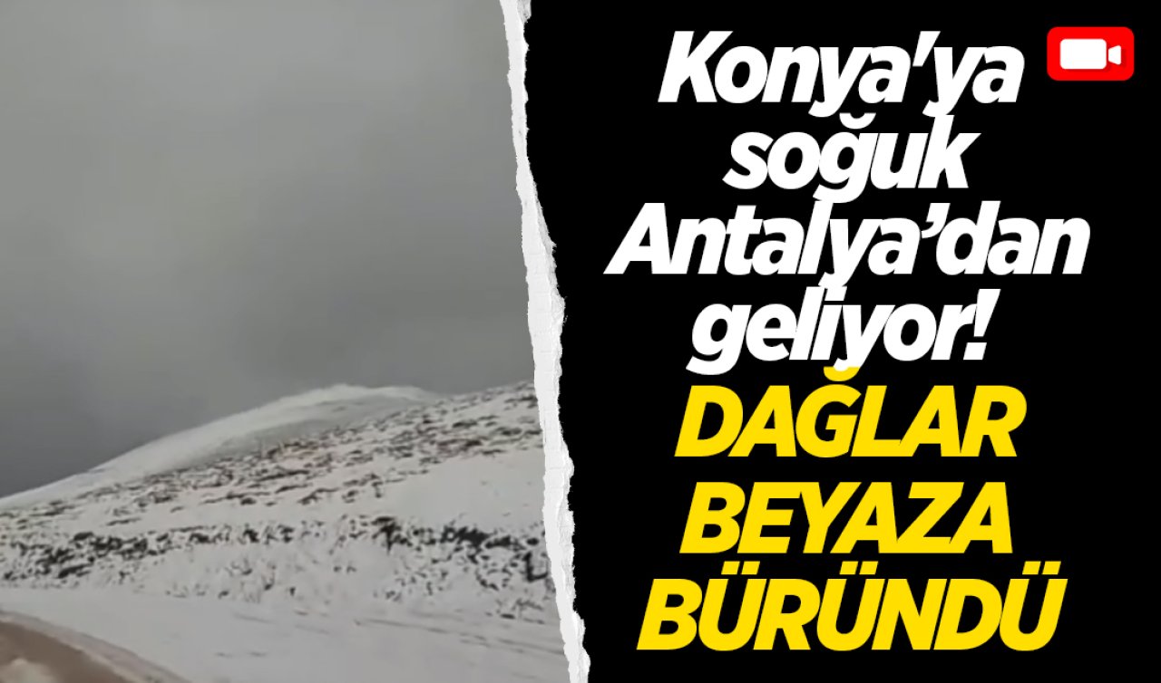 Konya’ya soğuk Antalya’dan geliyor! Dağlar beyaza büründü