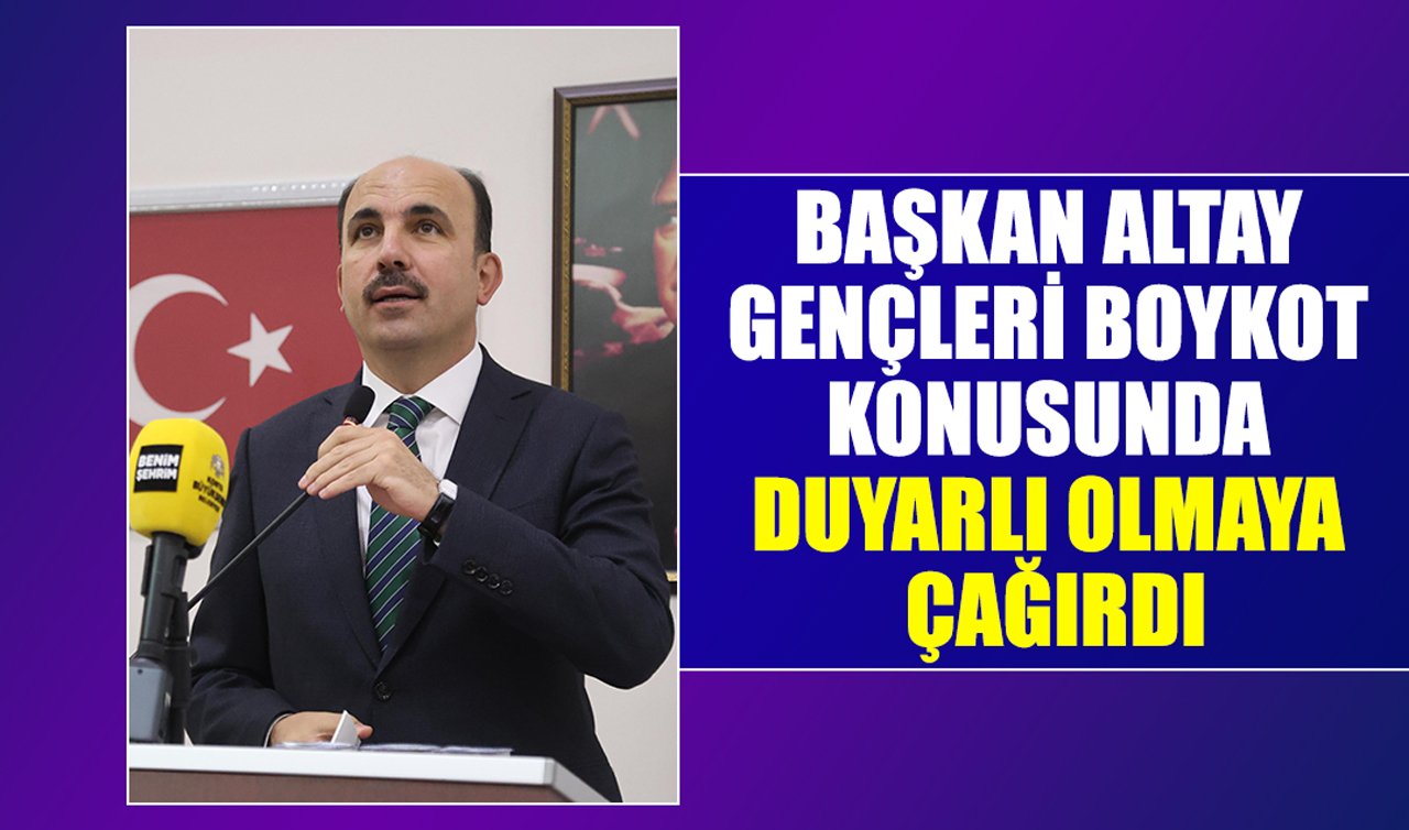 Başkan Altay gençleri boykot konusunda duyarlı olmaya çağırdı