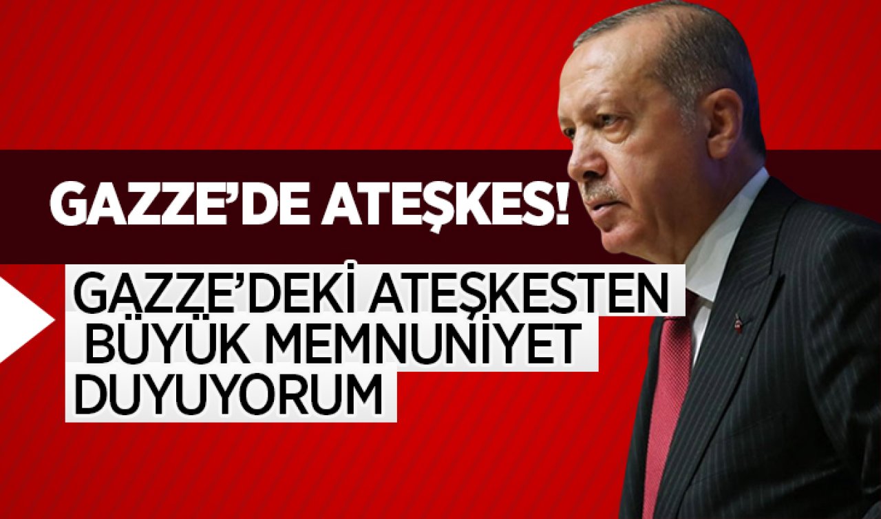 Cumhurbaşkanı Erdoğan: Gazze’deki ateşkesten büyük memnuniyet duyuyorum