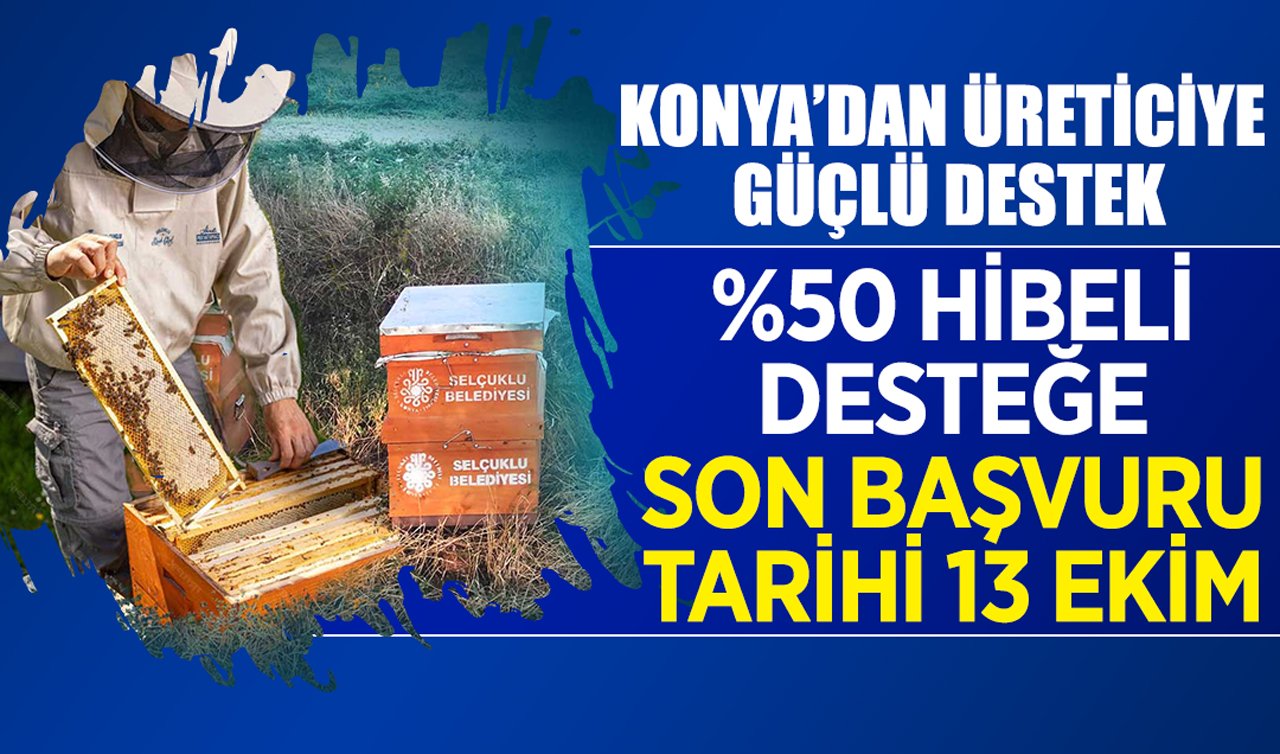 Konya’dan üreticiye güçlü destek! %50 hibeli desteğe son başvuru tarihi: 13 Ekim