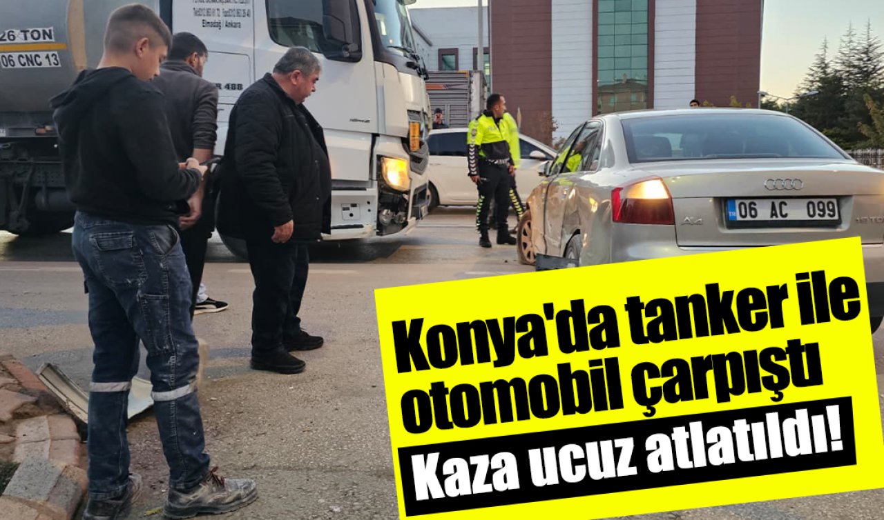 Konya’da tanker ile otomobil çarpıştı: Kaza ucuz atlatıldı! 