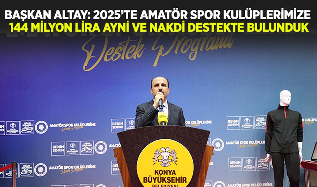 Başkan Altay: 2025’te amatör spor kulüplerimize 144 milyon lira ayni ve nakdi destekte bulunduk