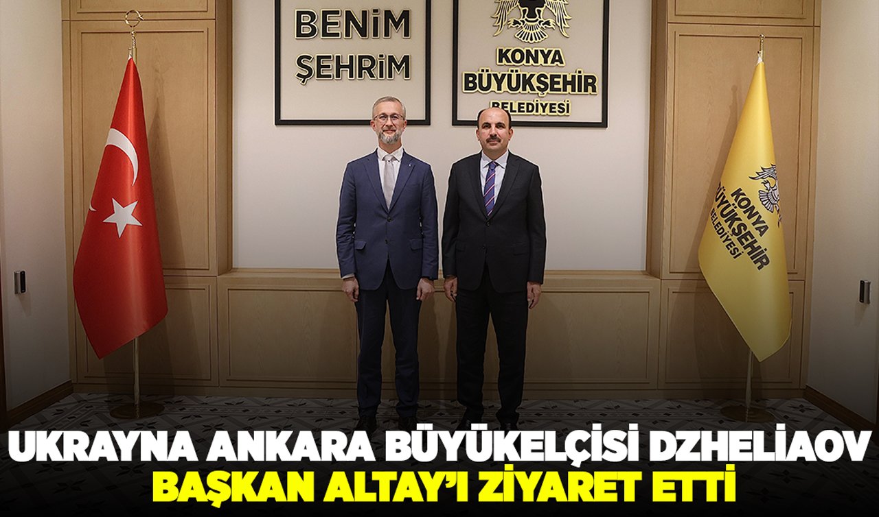 Ukrayna Ankara Büyükelçisi Dzheliaov Başkan Altay’ı ziyaret etti