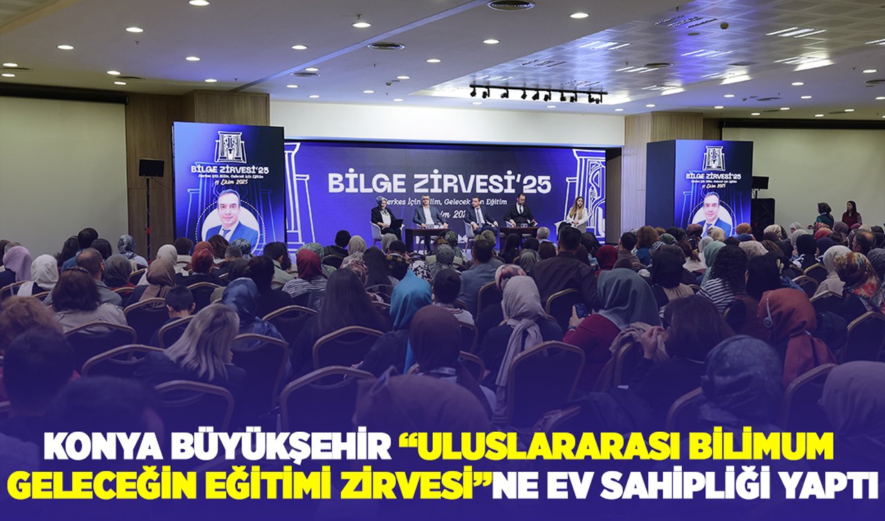Konya Büyükşehir “Uluslararası Bilimum Geleceğin Eğitimi Zirvesi”ne ev sahipliği yaptı