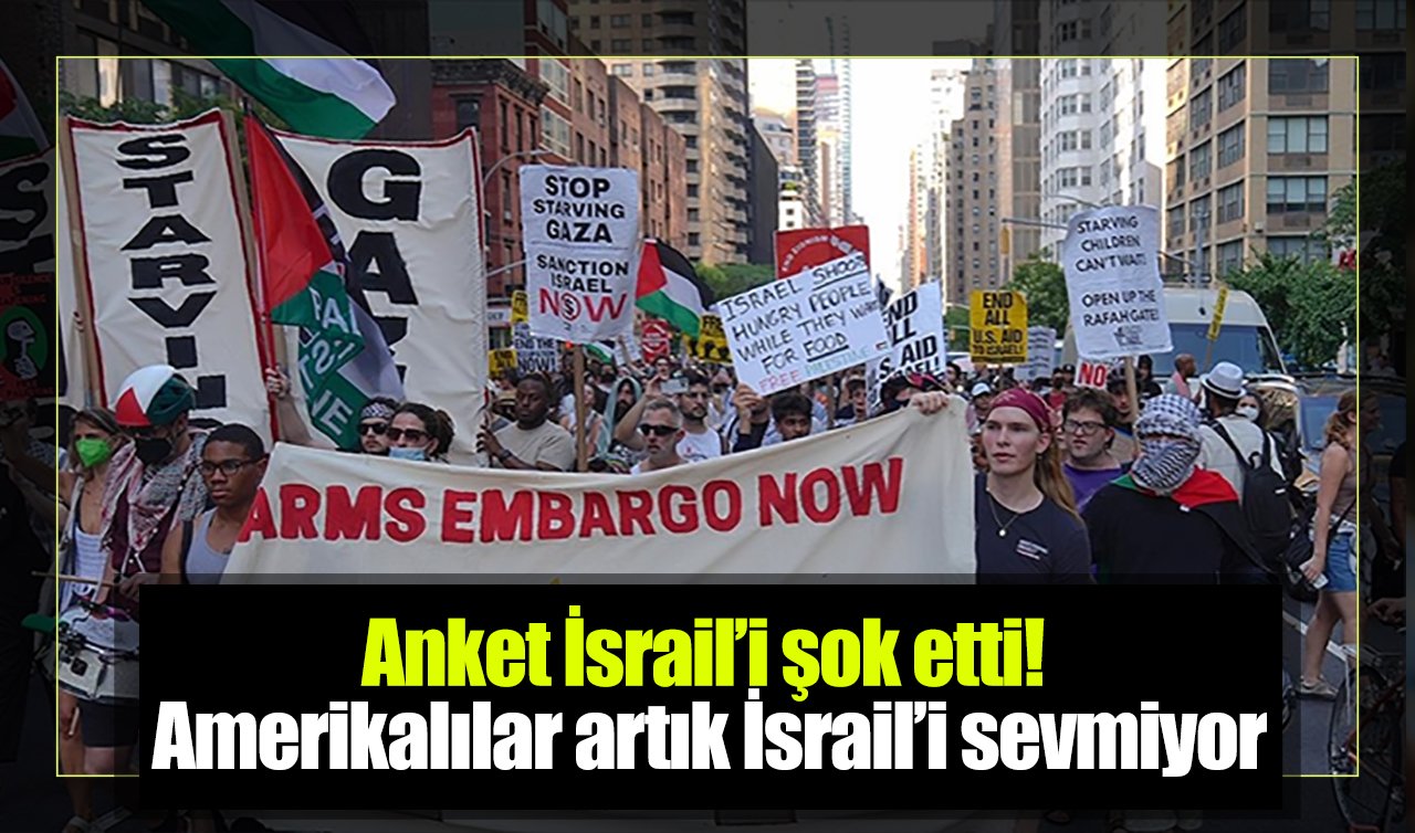 Anket İsrail’i şok etti! Amerikalılar artık İsrail’i sevmiyor