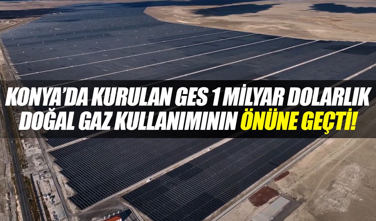 Konya’da kurulan GES 1 milyar dolarlık doğal gaz kullanımının önüne geçti!