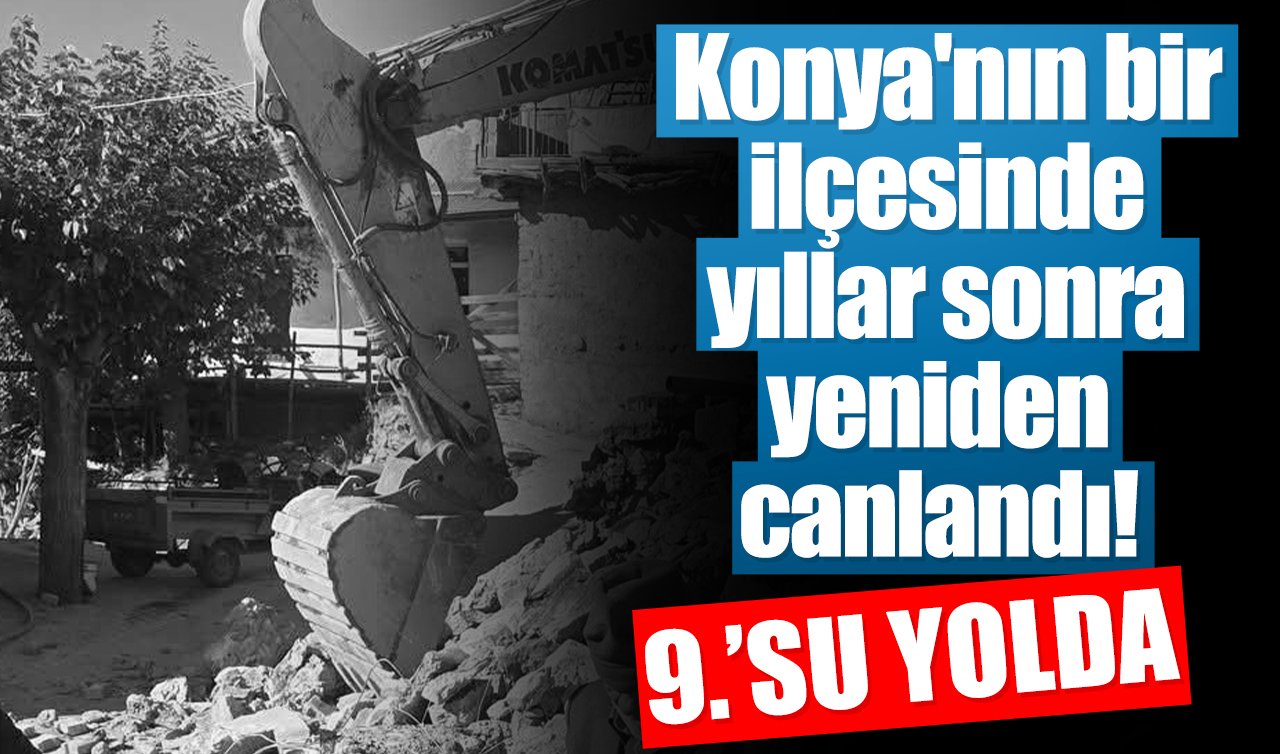 Konya’nın bir ilçesinde yıllar sonra yeniden canlandı! Bir bir yenileniyor