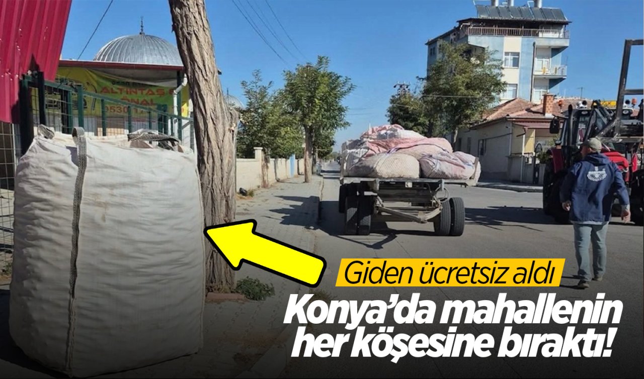 Konya’da mahallenin her köşesine bıraktı! Giden ücretsiz aldı