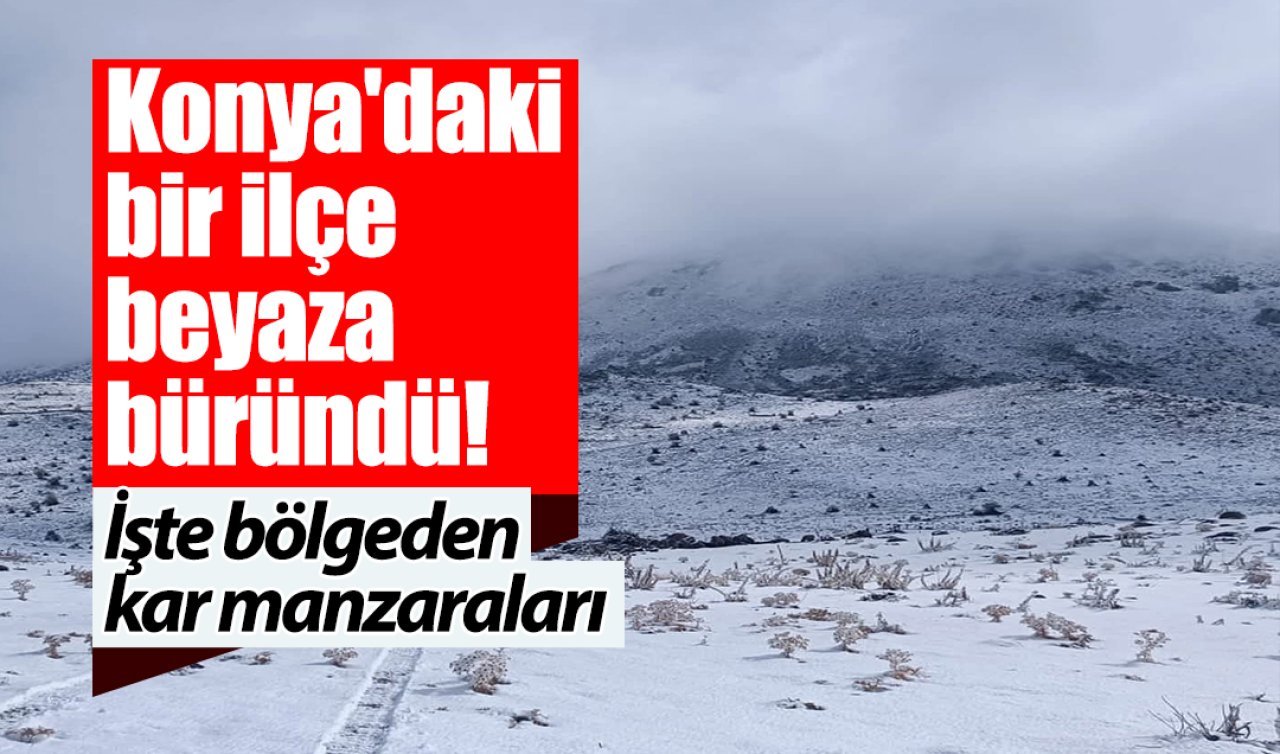 Konya’daki bir ilçe beyaza büründü! İşte bölgeden kar manzaraları 