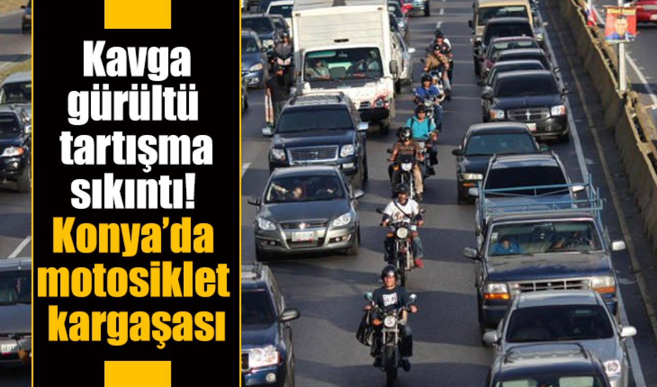 Kavga, gürültü, tartışma, sıkıntı! Konya’da motosiklet kargaşası
