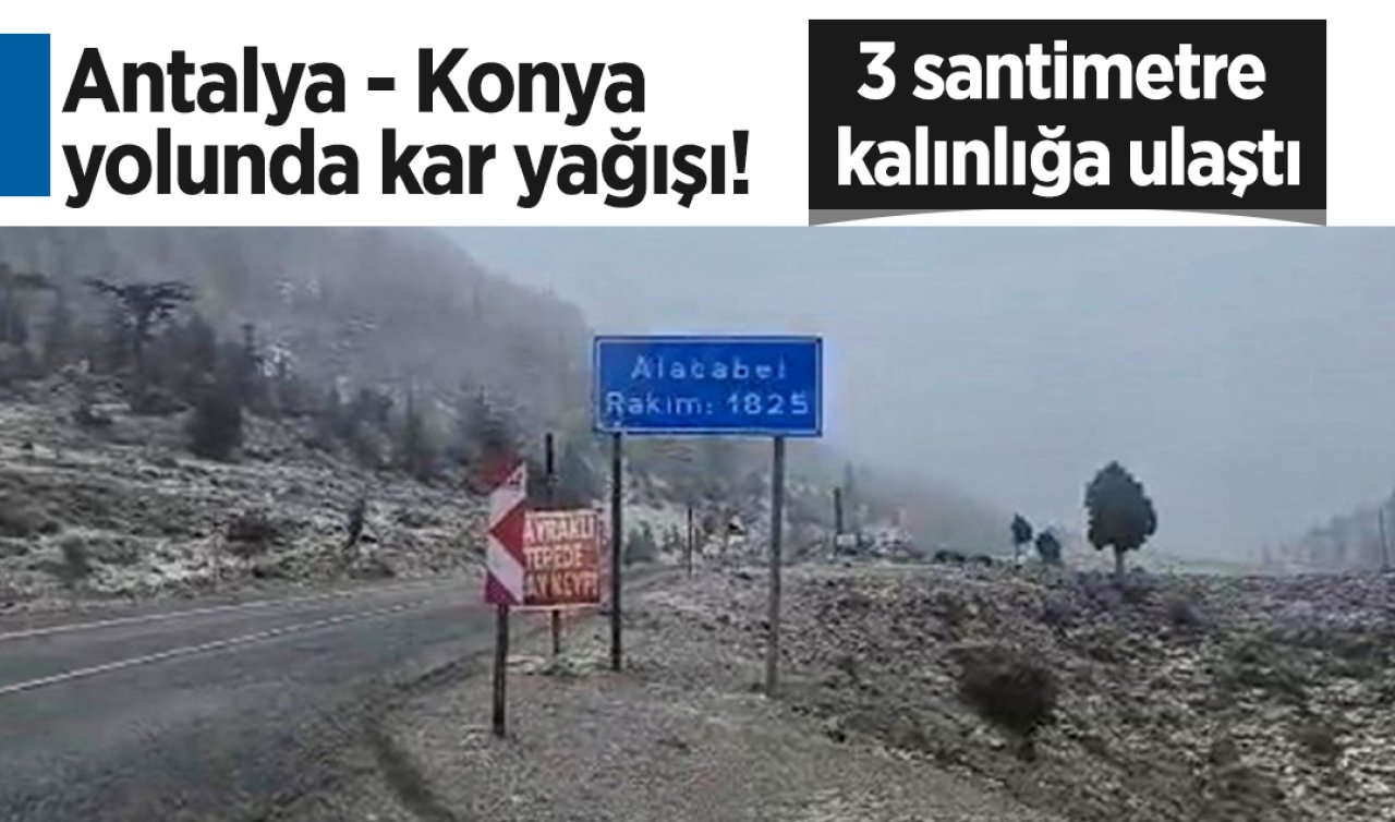 Antalya - Konya yolunda kar yağışı! 3 santimetre kalınlığa ulaştı