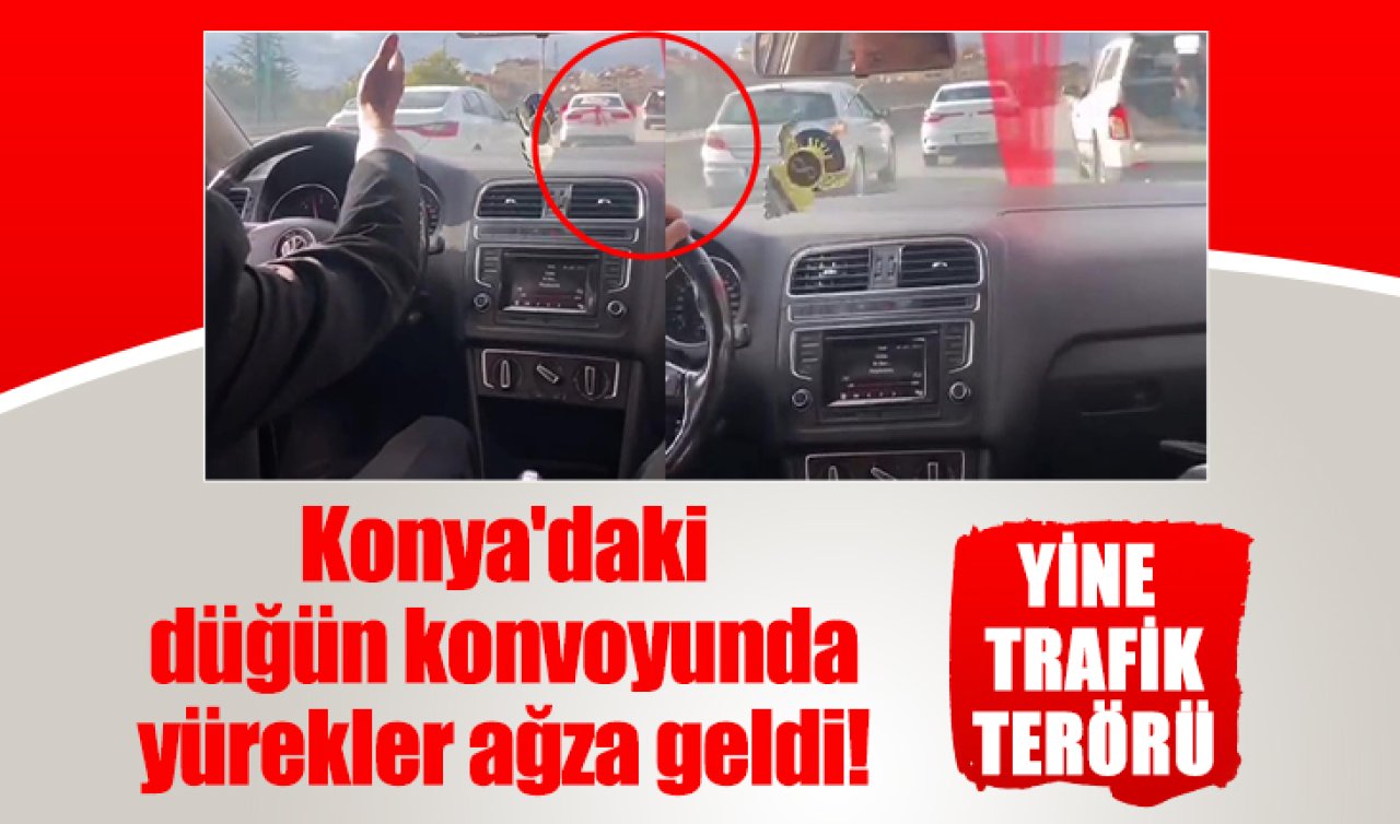 Konya’daki düğün konvoyunda yürekler ağza geldi! Yine trafik terörü