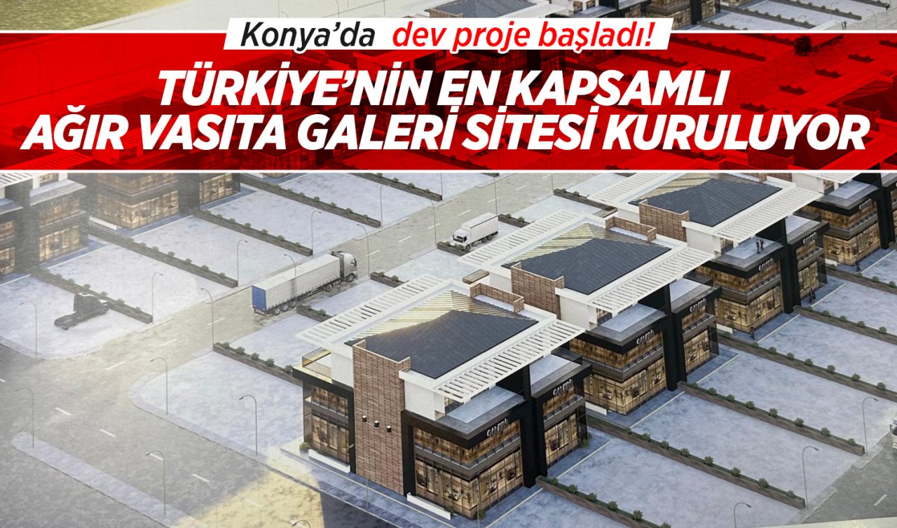 Konya’da dev proje başladı! Türkiye’nin en kapsamlı ağır vasıta galeri sitesi kuruluyor