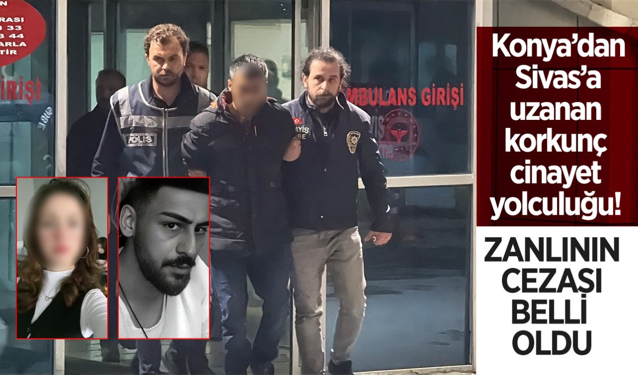 Konya’dan Sivas’a uzanan korkunç cinayet yolculuğu! Zanlının cezası belli oldu 