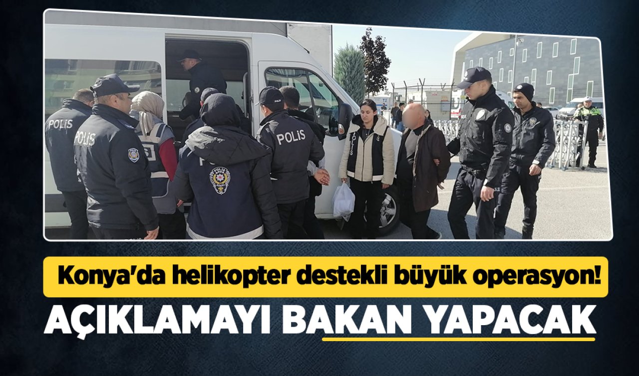 Konya’da helikopter destekli büyük operasyon! Açıklamayı bakan yapacak