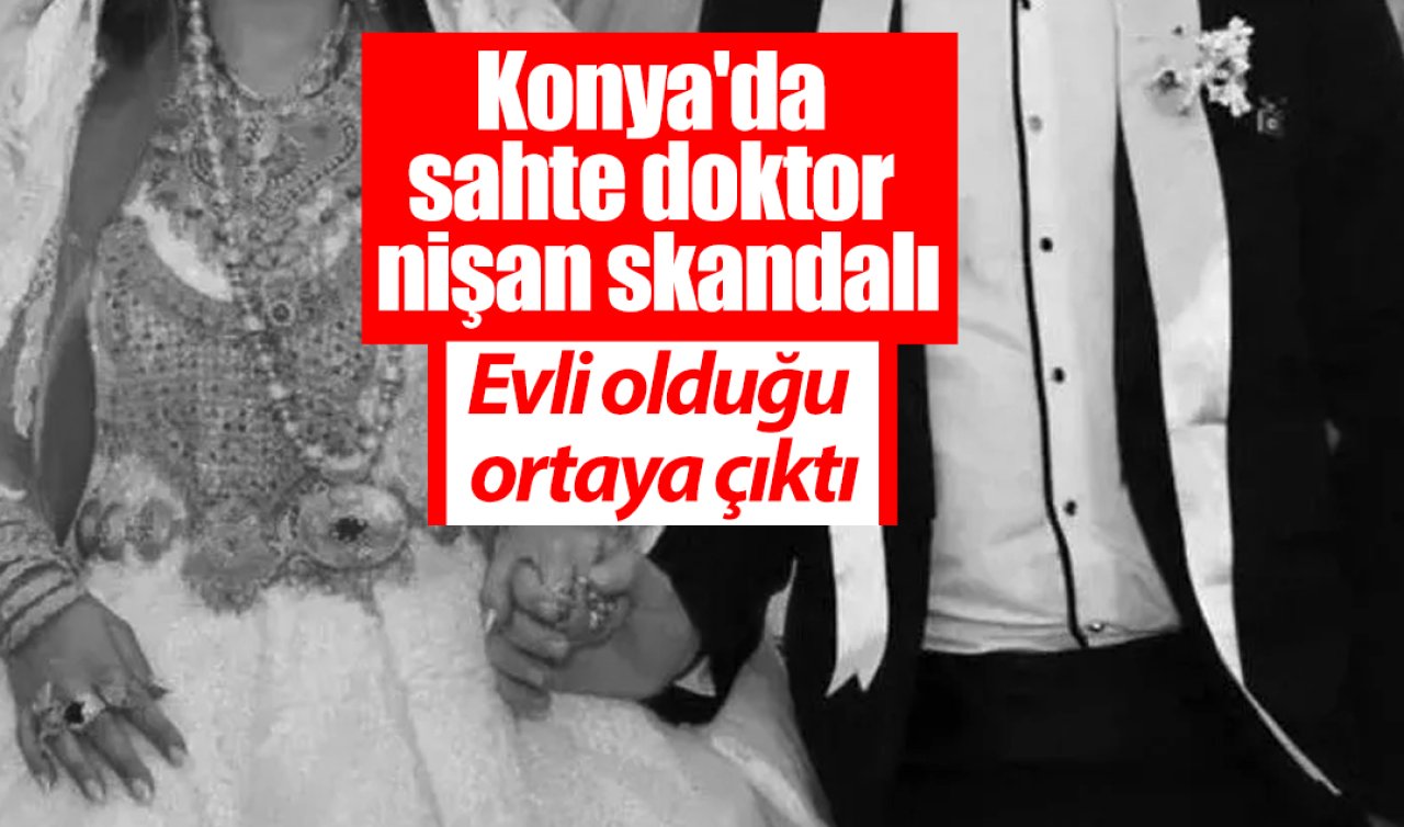Konya’da sahte doktor nişan skandalı: Evli olduğu ortaya çıktı