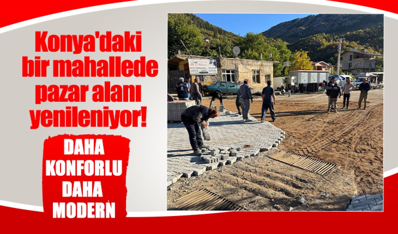 Konya’daki bir mahallede pazar alanı yenileniyor! Daha konforlu daha modern