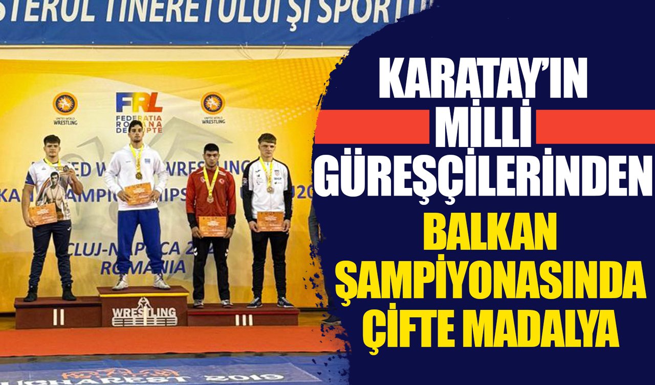 Karatay’ın milli güreşçilerinden Balkan Şampiyonası’nda çifte madalya