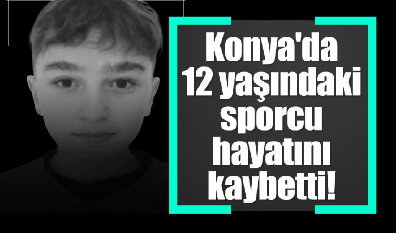 Konya’da 12 yaşındaki sporcu hayatını kaybetti! 