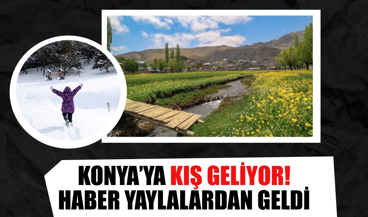 Konya’ya kış geliyor! Haber yaylalardan geldi