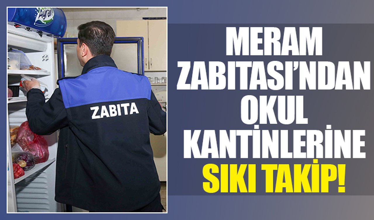 Meram Zabıtası’ndan okul kantinlerine sıkı takip!