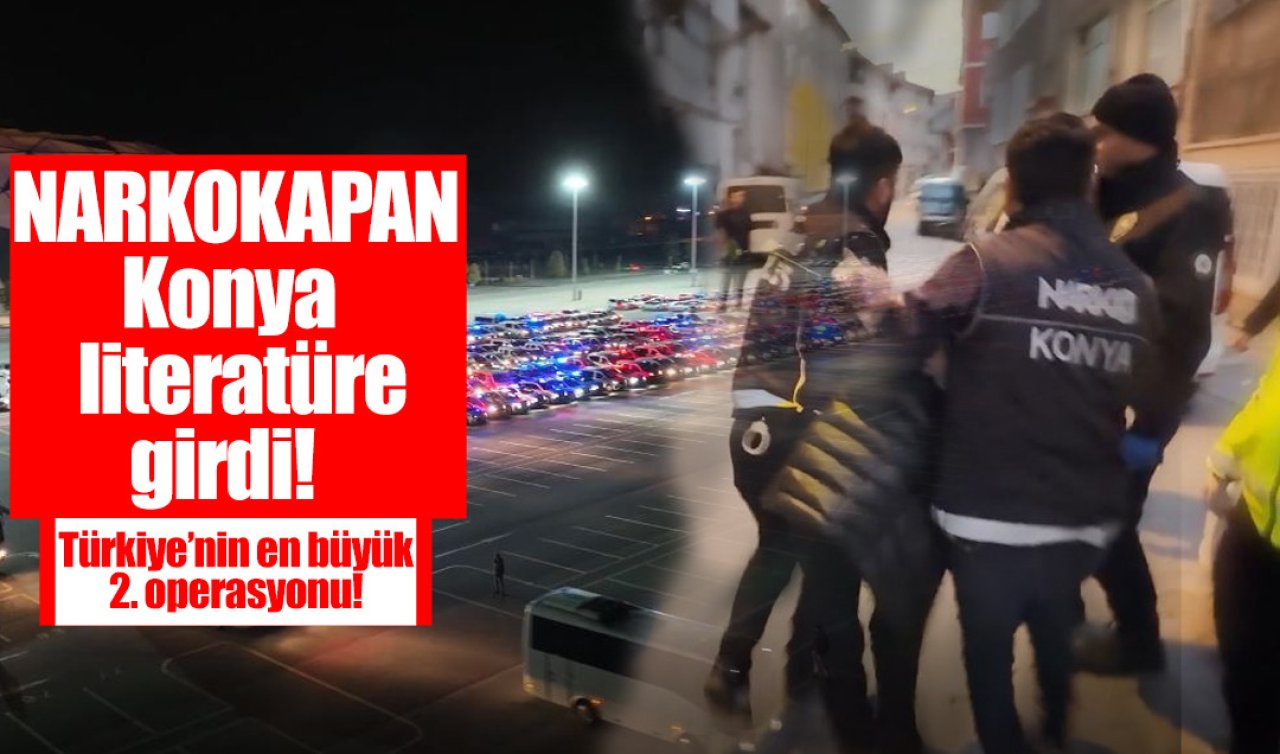 NARKOKAPAN Konya literatüre girdi! Türkiye’nin en büyük 2. operasyonu  