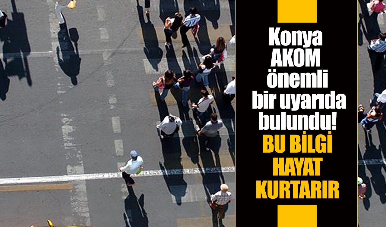 Konya AKOM önemli bir uyarıda bulundu! Bu bilgi hayat kurtarır