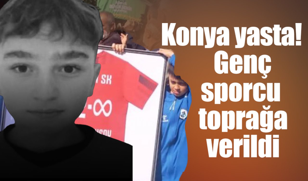 Konya yasta! Genç sporcu toprağa verildi 