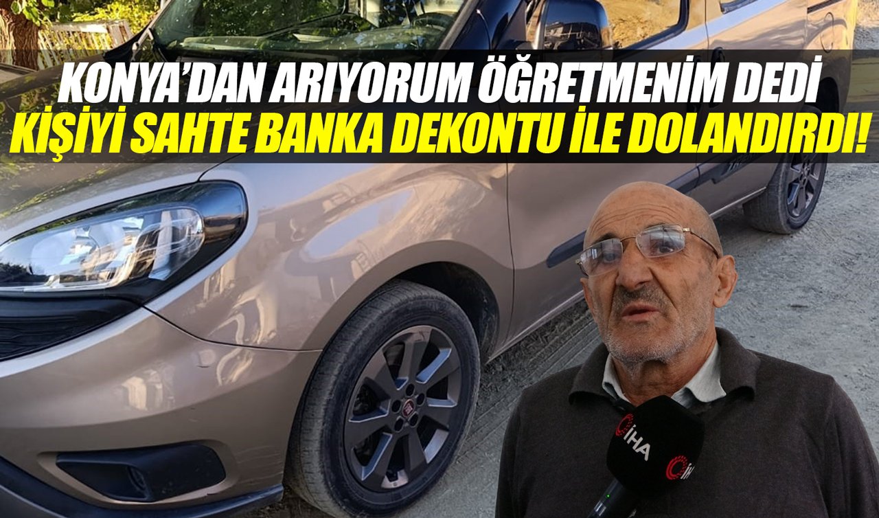 Konya’dan arıyorum öğretmenim dedi! Kişiyi sahte banka dekontu ile dolandırdı