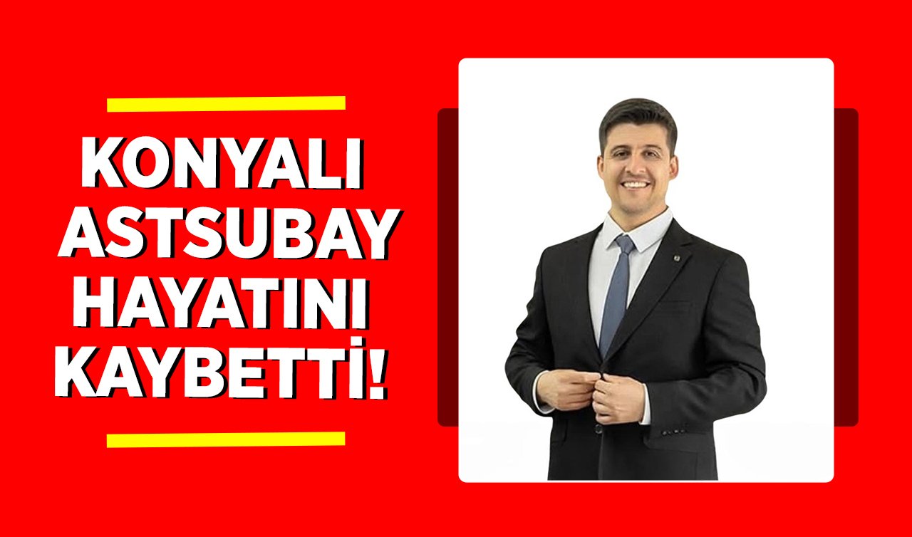 Konyalı astsubay hayatını kaybetti!