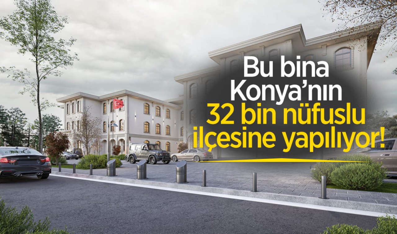 Bu bina Konya’nın 32 bin nüfuslu ilçesine yapılıyor! 
