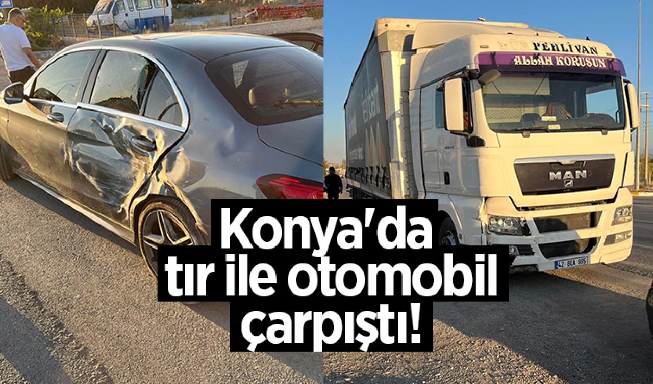 Konya’da tır ile otomobil çarpıştı! 